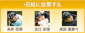 B組（永井 花奈、古江 彩佳、成田 美寿々）に投票する